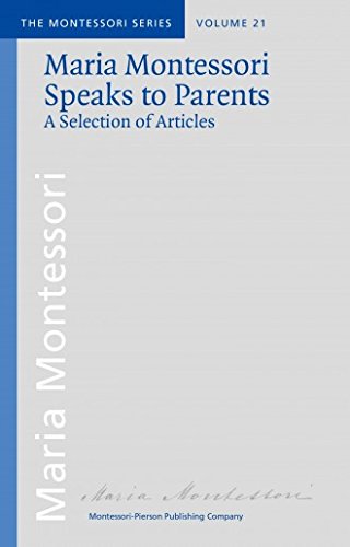 "Maria Montessori Speaks to Parents: A Selection of Articles" by Maria Montessori